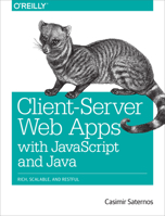 Client-Server Web Apps with JavaScript and Java: Rich, Scalable, and RESTful 1449369332 Book Cover