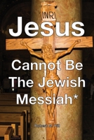 Jesus Cannot Be The Jewish Messiah* B0C6G9DXRH Book Cover