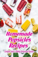 Homemade Popsicles Recipes: Complete Guide to Making Homemade Popsicles: Gift for Mom B092PG6H7W Book Cover