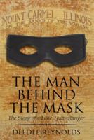 The Man Behind the Mask: The Story of a Lone Texas Ranger 1499055862 Book Cover