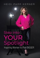Step into Your Spotlight: Inspiring Women to Play Bigger 1958481890 Book Cover