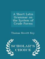 A Short Latin Grammar 0559888384 Book Cover