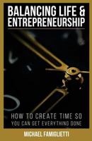 Balancing Life and Entrepreneurship: How to Create Time So You Can Get Everything Done 1979684316 Book Cover
