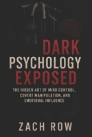 Dark Psychology Exposed: The Hidden Art of Mind Control, Covert Manipulation, and Emotional Influence (2025) - Unmasking Deception: Master Techniques B0F4KH78PW Book Cover