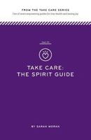 Take Care: The Spirit Guide: One of seven empowering guides for true health and lasting joy 1497527317 Book Cover