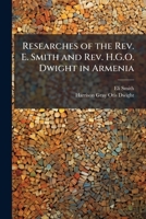 Researches of the Rev. E. Smith and Rev. H.G.O. Dwight in Armenia 1023855445 Book Cover