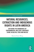 Natural Resources, Extraction and Indigenous Rights in Latin America: Exploring the Boundaries of Environmental and State-Corporate Crime in Bolivia, Peru, and Mexico 0367483637 Book Cover