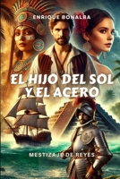 El hijo del sol y el acero: Mestizaje de reyes (Spanish Edition) B0DV8ZK5FQ Book Cover