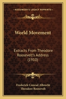 World Movement: Extracts From Theodore Roosevelt's Address 116656374X Book Cover