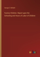 Factory Children. Report upon the Schooling and Hours of Labor of Children 3385242681 Book Cover