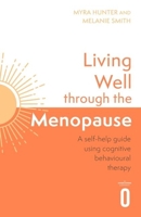 Living Well Through The Menopause: An evidence-based cognitive behavioural guide 147214838X Book Cover