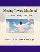 Moving Toward Manhood: A Mentoring Process 1726341607 Book Cover