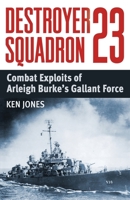Destroyer Squadron 23: Combat Exploits of Arleigh Burke's Gallant Force (Bluejacket Books) 1557504121 Book Cover