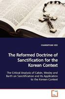 The Reformed Doctrine of Sanctification for the Korean Context: The Critical Analysis of Calvin, Wesley and Barth on Sanctification and Its Application to the Korean Context 3639130774 Book Cover