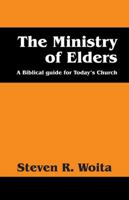 The Ministry of Elders: A Biblical Guide for Today's Church 1478738170 Book Cover