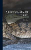 A Dictionary of Fishes 1014048877 Book Cover