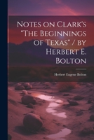 Notes on Clark's the Beginnings of Texas / By Herbert E. Bolton 1021469394 Book Cover