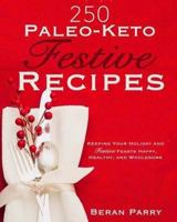 250 Paleo-Keto Festive Recipes: Keeping Your Holiday and Festive Feasts Happy, Healthy and Wholesome 1540889750 Book Cover