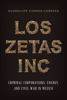 Los Zetas Inc.: Criminal Corporations, Energy, and Civil War in Mexico 1477312757 Book Cover