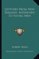 Lectures from New Zealand, Addressed to Young Men 0548326266 Book Cover