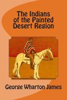 The Indians of the Painted Desert Region: Hopis, Navahoes, Wallapais, Havasupais 9356315310 Book Cover