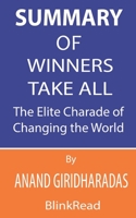 Summary of Winners Take All by Anand Giridharadas : The Elite Charade of Changing the World B087629XQ7 Book Cover