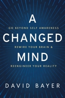 A Changed Mind: How to Go Beyond Self Awareness, Rewire Your Brain  Become Extraordinary 1642939862 Book Cover