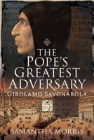The Pope's Greatest Adversary: Girolamo Savonarola 1526724448 Book Cover