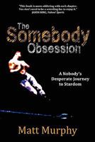 The Somebody Obsession: A Nobody's Desperate Journey to Stardom 1456339303 Book Cover