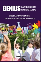Genius can be born Genius can be made: Unleashing genius, the science and art of brilliance B0CWV9SQWC Book Cover