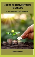 L'ARTE DI REINVENTARSI TE STESSO: IL PATRIMONIO PIÙ GRANDE B0C1J5SL6N Book Cover