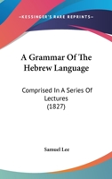 A Grammar of the Hebrew Language: Comprised in a Series of Lectures 1164528459 Book Cover