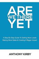Are We There Yet: A Step by Step Guide to Getting More Leads, Making More Sales and Creating a Bigger Impact 1719284202 Book Cover