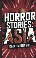 Horror Stories: Asia: True Accounts of Asia’s Forgotten Tragedies and Unspoken Horrors B0DRSYHHKT Book Cover