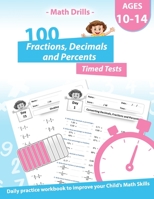 Math Drills - 100 Fractions Decimals Percents Timed Tests - Daily practice Workbook: Converting Numbers - simplifying fractions - Adding Subtracting Multiplying and Dividing Fractions and Decimals B08DSSCRPY Book Cover