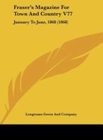 Fraser's Magazine For Town And Country V77: January To June, 1868 1164651544 Book Cover