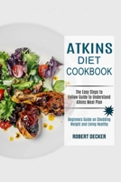 Atkins Diet Cookbook: The Easy Steps to Follow Guide to Understand Atkins Meal Plan 199016966X Book Cover