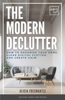 The Modern Declutter: A Mindful Approach to Decluttering Your Home, Simplifying Your Life, and Finding Balance B0FBS6FQ12 Book Cover