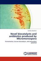 Novel biocatalysts and antibiotics produced by Micromonospora 3845475781 Book Cover