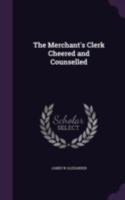 The Merchant's Clerk Cheered and Counselled 1147707561 Book Cover