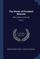 The Works of President Edwards: With a Memoir of His Life; Volume 7 1376400413 Book Cover