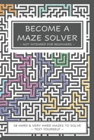 Become a Maze Solver: Not Intended For Beginners B08GRRHQ91 Book Cover