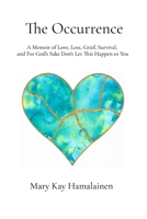 The Occurrence: A Memoir of Love, Loss, Grief, Survival, and For God's Sake Don't Let This Happen to You B0CV7BG398 Book Cover