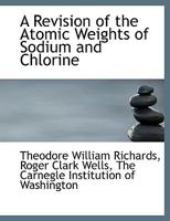 A Revision of the Atomic Weights of Sodium and Chlorine 1377314375 Book Cover