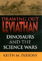 Drawing Out Leviathan: Dinosaurs and the Science Wars 0253339375 Book Cover