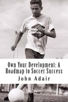 Own Your Development: A Roadmap to Soccer Success 1985167743 Book Cover