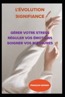 L’ÉVOLUTION SIGNIFIANCE: Gérer VOTRE stress réguler vos émotions soigner vos blessures (Scripts Hypnotiques) B0BJ82NSWM Book Cover