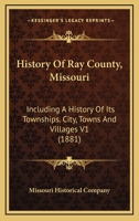 History Of Ray County, Missouri: Including A History Of Its Townships. City, Towns And Villages V1 1167253191 Book Cover