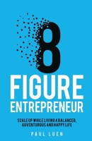 Eight Figure Entrepreneur: Scale Up While Living A Balanced, Adventurous And Happy Life 1781334749 Book Cover