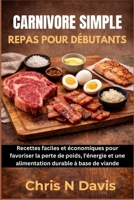 CARNIVORE SIMPLE REPAS POUR DÉBUTANTS: Recettes faciles et économiques pour favoriser la perte de poids, l'énergie et une alimentation durable à base de viande (French Edition) B0GK8TXS2J Book Cover